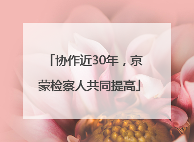协作近30年，京蒙检察人共同提高
