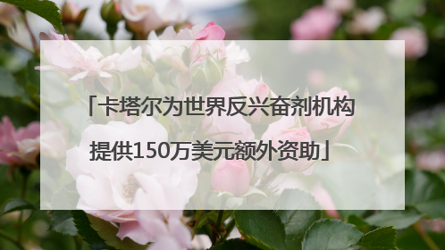 卡塔尔为世界反兴奋剂机构提供150万美元额外资助