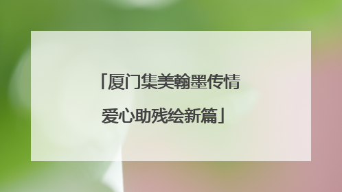 厦门集美翰墨传情 爱心助残绘新篇