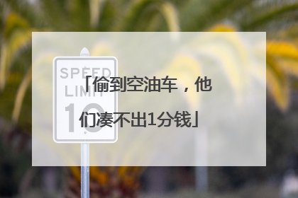 偷到空油车，他们凑不出1分钱