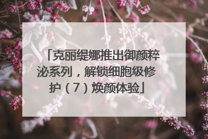 克丽缇娜推出御颜粹泌系列，解锁细胞级修护（7）焕颜体验