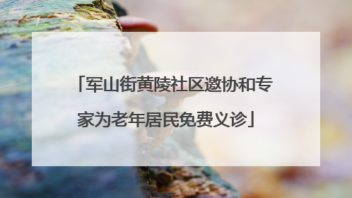 军山街黄陵社区邀协和专家为老年居民免费义诊
