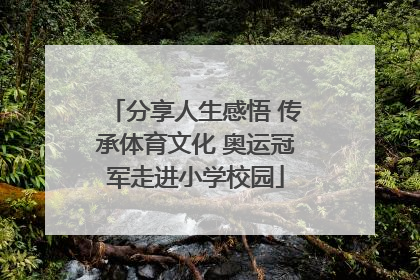 分享人生感悟 传承体育文化 奥运冠军走进小学校园
