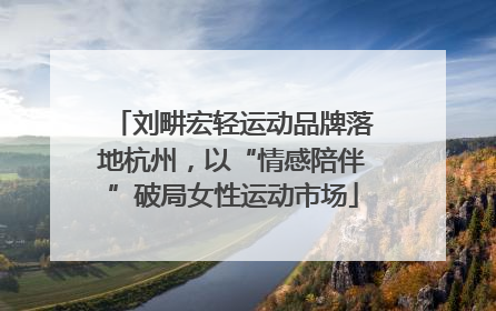 刘畊宏轻运动品牌落地杭州，以“情感陪伴”破局女性运动市场