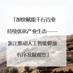 加快赋能千行百业 持续优化产业生态——浙江推动人工智能健康有序发展观察