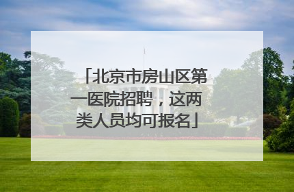 北京市房山区第一医院招聘，这两类人员均可报名