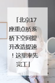 北京17座重点桥系桥下空间提升改造提速！这里率先完工