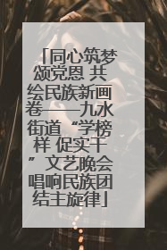 同心筑梦颂党恩 共绘民族新画卷——九水街道“学榜样 促实干”文艺晚会唱响民族团结主旋律