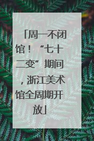 周一不闭馆！“七十二变”期间，浙江美术馆全周期开放