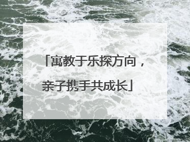 寓教于乐探方向，亲子携手共成长