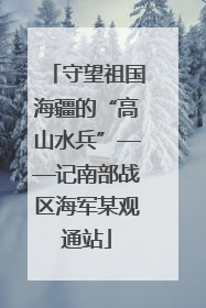 守望祖国海疆的“高山水兵”——记南部战区海军某观通站