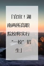 官宣！湖南两所高职院校将实行“一校”招生