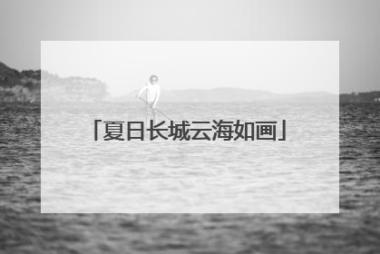 夏日长城云海如画