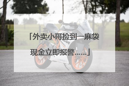 外卖小哥捡到一麻袋现金立即报警……