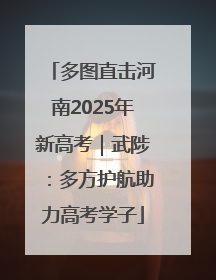 多图直击河南2025年新高考｜武陟：多方护航助力高考学子