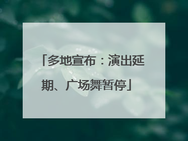 多地宣布：演出延期、广场舞暂停