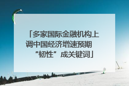 多家国际金融机构上调中国经济增速预期 “韧性”成关键词