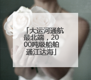 大运河通航最北端，2000吨级船舶通江达海