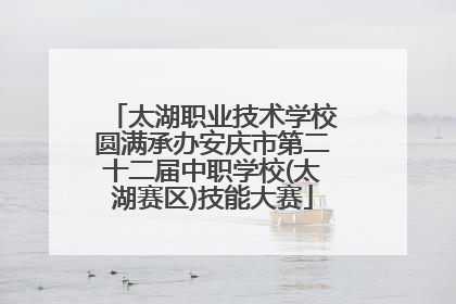 太湖职业技术学校圆满承办安庆市第二十二届中职学校(太湖赛区)技能大赛