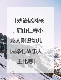 妙语展风采，眉山仁寿小龙人附设幼儿园举行故事大王比赛