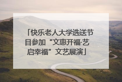 快乐老人大学选送节目参加“文惠开福·艺启幸福”文艺展演