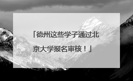 德州这些学子通过北京大学报名审核！