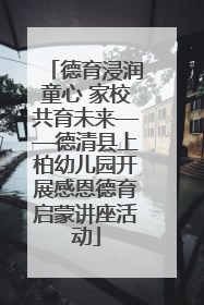德育浸润童心 家校共育未来——德清县上柏幼儿园开展感恩德育启蒙讲座活动