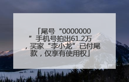 尾号“0000000”手机号拍出61.2万，买家“李小龙”已付尾款，仅享有使用权