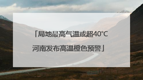 局地最高气温或超40℃ 河南发布高温橙色预警