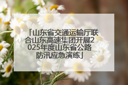 山东省交通运输厅联合山东高速集团开展2025年度山东省公路防汛应急演练