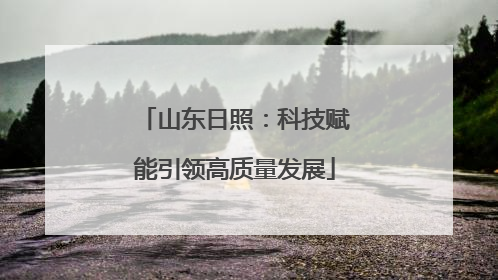 山东日照：科技赋能引领高质量发展