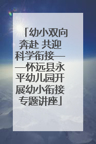 幼小双向奔赴 共迎科学衔接——怀远县永平幼儿园开展幼小衔接专题讲座