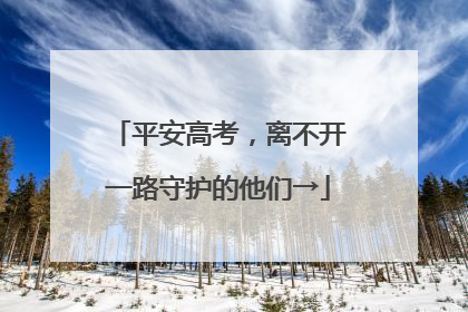 平安高考，离不开一路守护的他们→