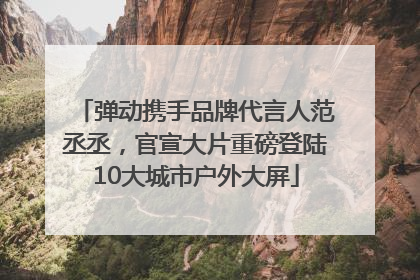 弹动携手品牌代言人范丞丞，官宣大片重磅登陆10大城市户外大屏