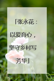 张永花：以爱育心，坚守乡村写芳华
