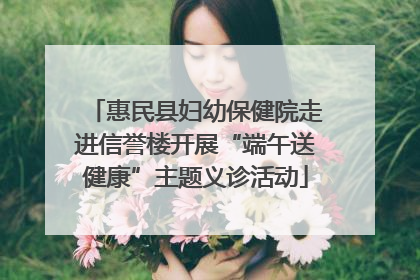 惠民县妇幼保健院走进信誉楼开展“端午送健康”主题义诊活动