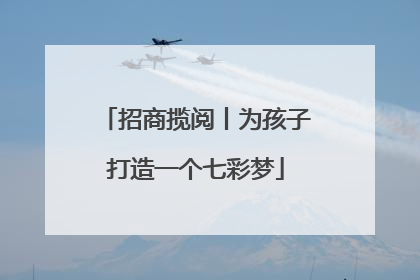 招商揽阅丨为孩子打造一个七彩梦