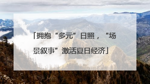 拥抱“多元”日照，“场景叙事”激活夏日经济