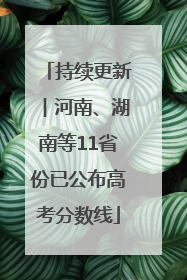 持续更新︱河南、湖南等11省份已公布高考分数线