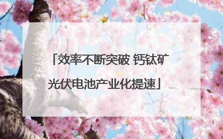 效率不断突破 钙钛矿光伏电池产业化提速