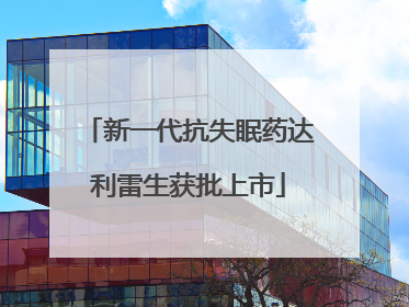 新一代抗失眠药达利雷生获批上市