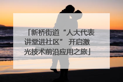 新桥街道“人大代表讲堂进社区” 开启激光技术前沿应用之旅