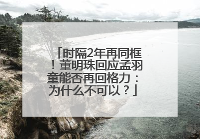时隔2年再同框！董明珠回应孟羽童能否再回格力：为什么不可以？