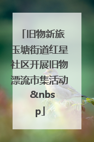 旧物新旅 玉塘街道红星社区开展旧物漂流市集活动   