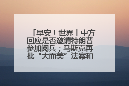早安！世界丨中方回应是否邀请特朗普参加阅兵；马斯克再批“大而美”法案和美国共和党