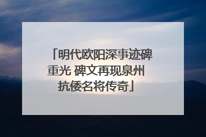 明代欧阳深事迹碑重光 碑文再现泉州抗倭名将传奇