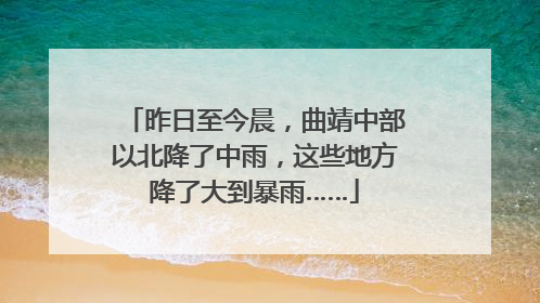 昨日至今晨，曲靖中部以北降了中雨，这些地方降了大到暴雨……