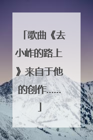歌曲《去小岞的路上》来自于他的创作……