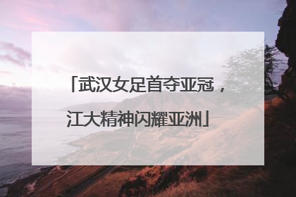 武汉女足首夺亚冠，江大精神闪耀亚洲