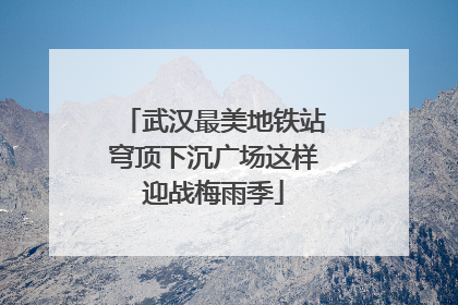 武汉最美地铁站穹顶下沉广场这样迎战梅雨季